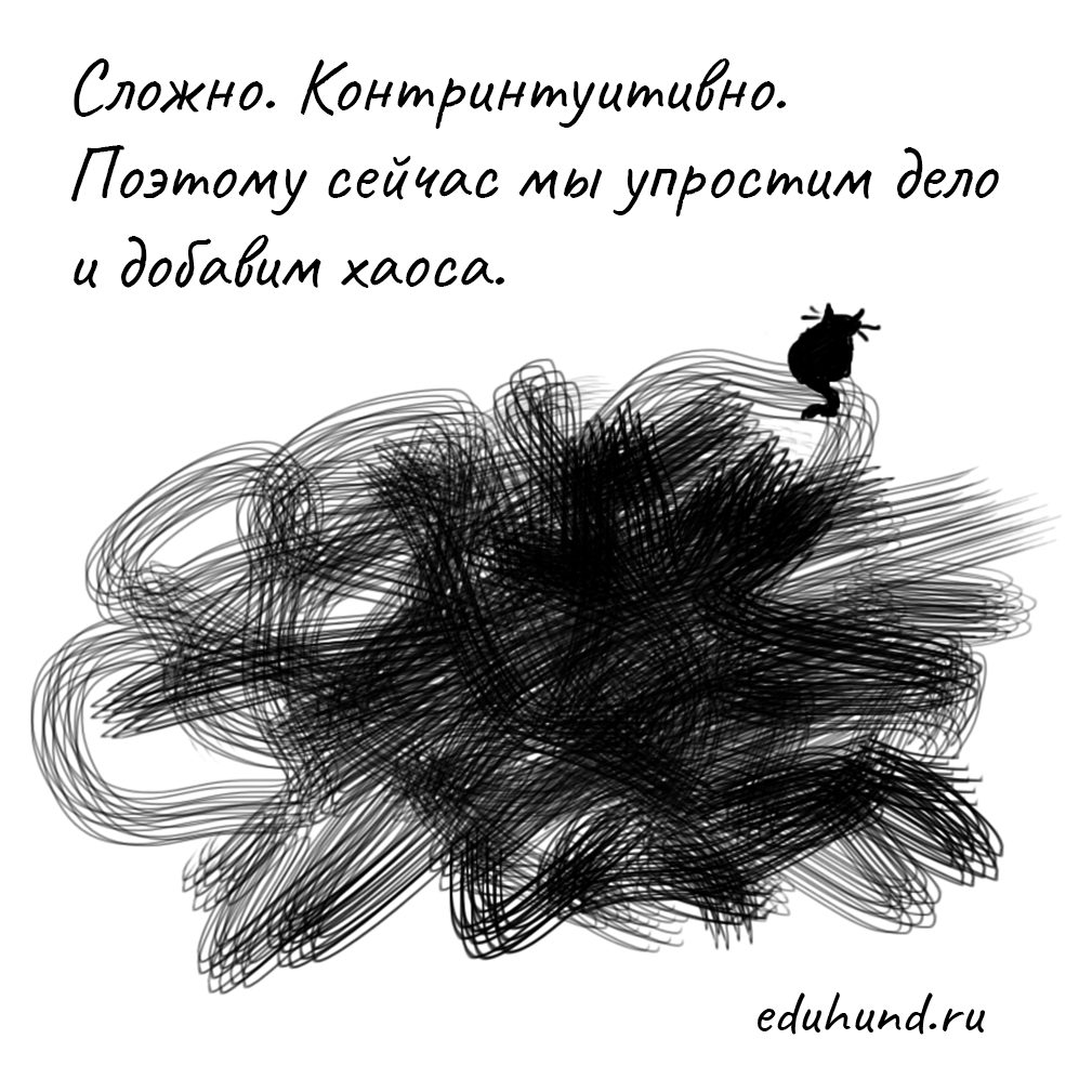 Сложно. Контринтуитивно. Поэтому сейчас мы упростим дело и добавим хаоса
